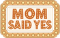 Mom Said Yes