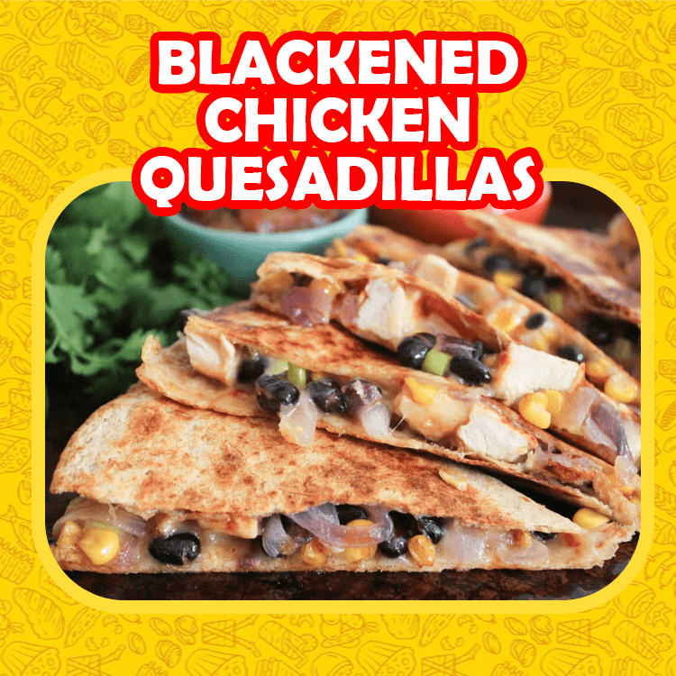 Blackened Chicken Quesadilla.
