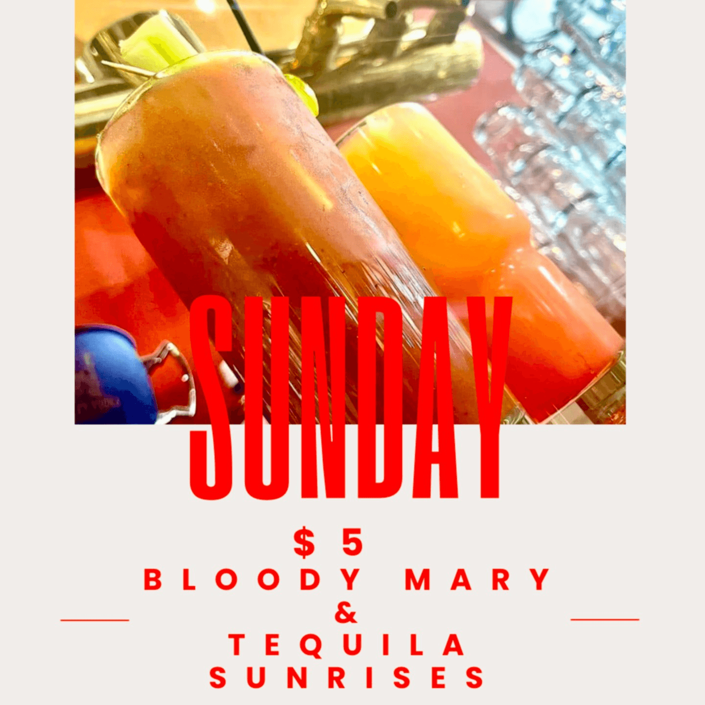 Sunday: $5 Bloody Mary & Tequila Sunrise